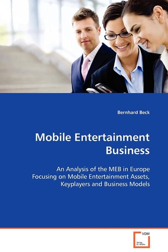 Mobile Entertainment Business: An Analysis of the MEB in Europe Focusing on Mobile Entertainment Assets, Keyplayers and Business Models
