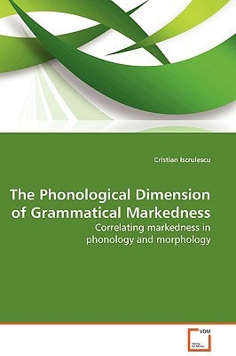 The Phonological Dimension of Grammatical Markedness Correlating Markedness in Phonology and Morphology