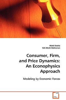 Consumer, Firm, and Price Dynamics: An Econophysics Approach: Modeling by Economic Forces