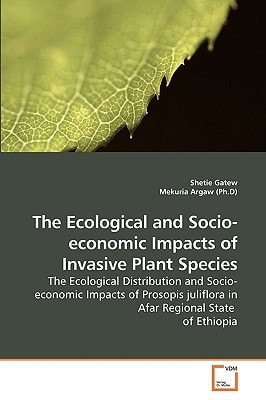 The Ecological and Socio-economic Impacts of Invasive Plant Species: The Ecological Distribution and Socio-economic Impacts of Prosopis juliflora in Afar Regional State of Ethiopia