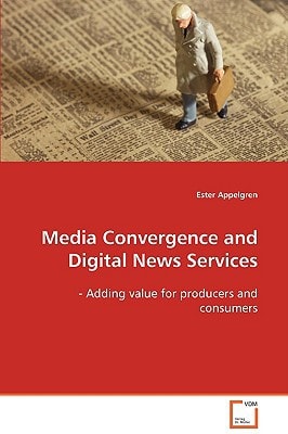 Media Convergence and Digital News Services: - Adding value for producers and consumers.