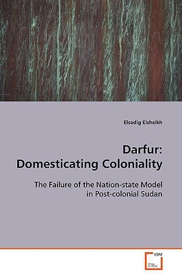 Darfur: Domesticating Coloniality: The Failure of the Nation-state Model in Post-colonial Sudan