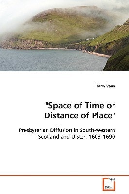 "Space of Time or Distance of Place": Presbyterian Diffusion in South-western Scotland and Ulster, 1603-1690