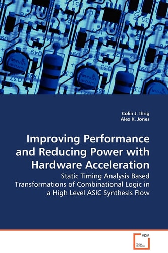 Improving Performance and Reducing Power with Hardware Acceleration: Static Timing Analysis Based Transformations of Combinational Logic in a High Level ASIC Synthesis Flow