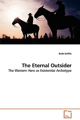 The Eternal Outsider: The Western Hero as Existential Archetype