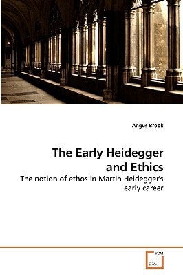 The Early Heidegger and Ethics: The notion of ethos in Martin Heidegger's early career