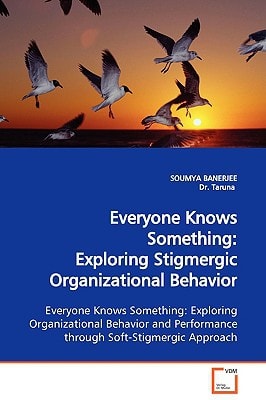 Everyone Knows Something:Exploring Stigmergic Organizational Behavior: Everyone Knows Something: Exploring Organizational Behavior and Performance through Soft-Stigmergic Approach