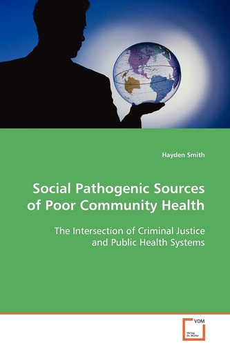 Social Pathogenic Sources of Poor Community Health: The Intersection of Criminal Justice and Public Health Systems