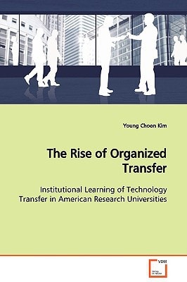 The Rise of Organized Transfer: Institutional Learning of Technology Transfer in American Research Universities