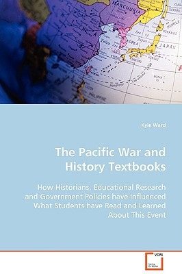 The Pacific War and History Textbooks: How Historians, Educational Research and Government Policies have Influenced What Students have Read and Learned About This Event