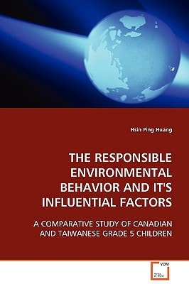 THE RESPONSIBLE ENVIRONMENTAL BEHAVIOR AND IT'S INFLUENTIAL FACTORS: A COMPARATIVE STUDY OF CANADIAN AND TAIWANESE GRADE 5 CHILDREN