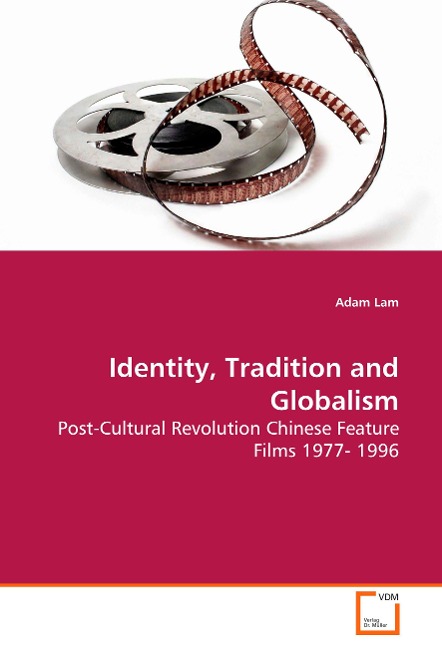 Identity, Tradition and Globalism: Post-Cultural Revolution Chinese Feature Films 1977-1996