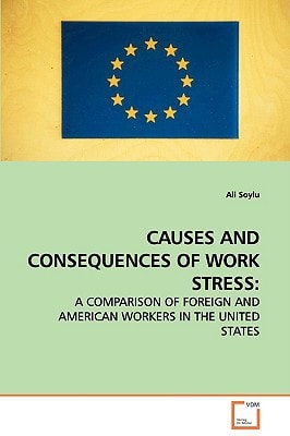 CAUSES AND CONSEQUENCES OF WORK STRESS:: A COMPARISON OF FOREIGN AND AMERICAN WORKERS IN THE UNITED STATES