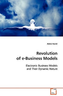 Revolution of e-Business Models: Electronic Business Models and Their Dynamic Nature