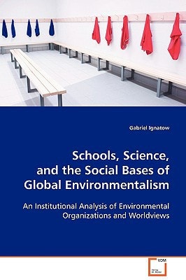Schools, Science, and the Social Bases of Global Environmentalism: An Institutional Analysis of Environmental Organizations and Worldviews