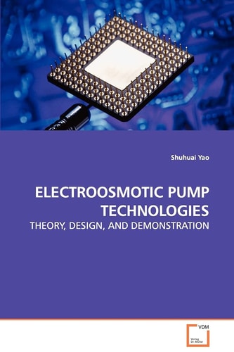 ELECTROOSMOTIC PUMP TECHNOLOGIES: THEORY, DESIGN, AND DEMONSTRATION