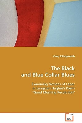 The Black and Blue Collar Blues: Examining Notions of Labor in Langston Hughes's Poem "Good Morning Revolution"