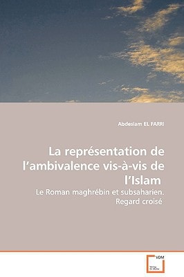 La représentation de l¿ambivalence vis-à-vis de l¿Islam: Le Roman maghrébin et subsaharien. Regard croisé