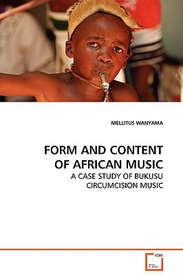 FORM AND CONTENT OF AFRICAN MUSIC: A CASE STUDY OF BUKUSU CIRCUMCISION MUSIC
