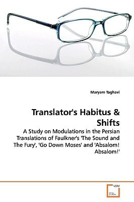 Translator's Habitus: A Study on Modulations in the Persian Translations of Faulkner's 'The Sound and The Fury', 'Go Down Moses' and 'Absalom! Absalom!'