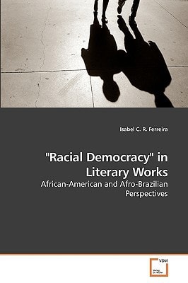 "Racial Democracy" in Literary Works African-American and Afro-Brazilian Perspectives