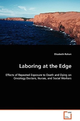 Laboring at the Edge: Effects of Repeated Exposure to Death and Dying on Oncology Doctors, Nurses, and Social Workers