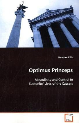 Optimus Princeps: Masculinity and Control in Suetonius' Lives of the Caesars