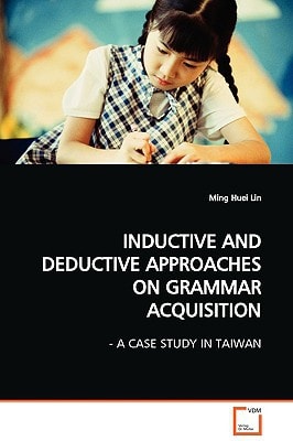 INDUCTIVE AND DEDUCTIVE APPROACHES ON GRAMMAR ACQUISITION: - A CASE STUDY IN TAIWAN