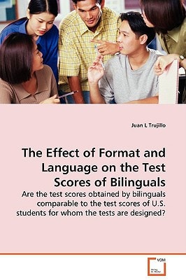 The Effect of Format and Language on the Test Scores of Bilinguals: Are the test scores obtained by bilinguals comparable to the test scores of U.S. students for whom the tests are designed?