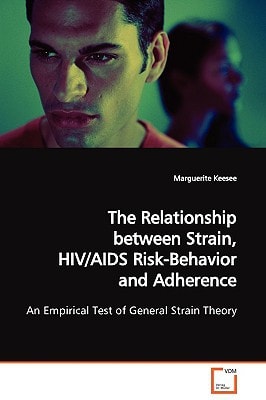 The Relationship between Strain, HIV/AIDS Risk- Behavior and Adherence: An Empirical Test of General Strain Theory