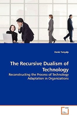 The Recursive Dualism of Technology: Reconstructing the Process of Technology Adaptation in Organizations