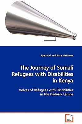 The Journey of Somali Refugees with Disabilities in Kenya: Voices of Refugees with Disabilities in the Dadaab Camps