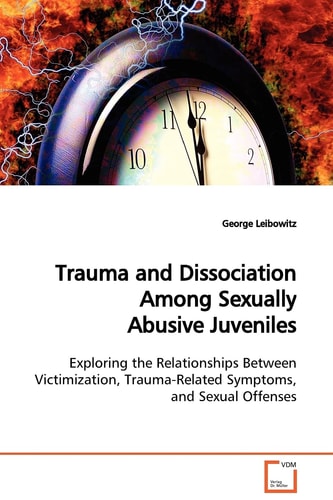Trauma and Dissociation Among Sexually Abusive Juveniles: Exploring the Relationships Between Victimization, Trauma-Related Symptoms, and Sexual Offenses