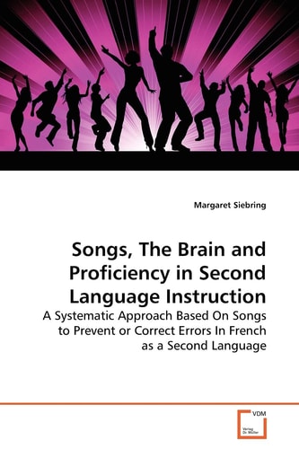 Songs, The Brain and Proficiency in Second Language Instruction: A Systematic Approach Based On Songs to Prevent or Correct Errors In French as a Second Language