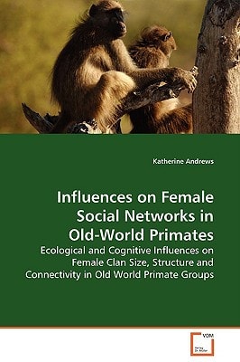 Influences on Female Social Networks in Old World Primates Ecological and Cognitive Influences on Female Clan Size, Structure and Connectivity in Old World Primate Groups