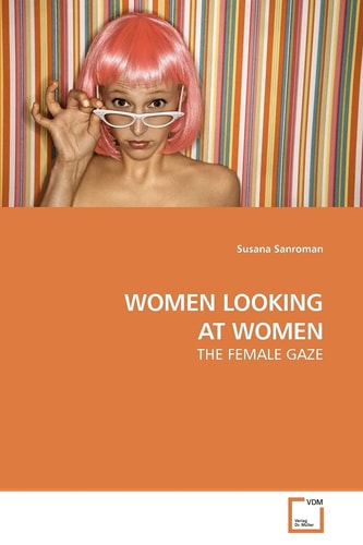 WOMEN LOOKING AT WOMEN: THE FEMALE GAZE
