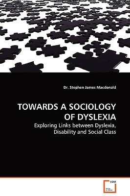 TOWARDS A SOCIOLOGY OF DYSLEXIA: Exploring Links between Dyslexia, Disability and Social Class