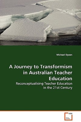 A Journey to Transformism in Australian Teacher Education: Reconceptualising Teacher Education in the 21st Century