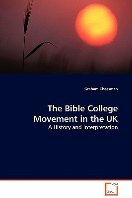 The Bible College Movement in the UK: A History and Interpretation