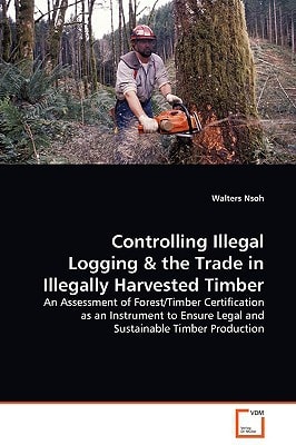 Controlling Illegal Logging: An Assessment of Forest/Timber Certification as an Instrument to Ensure Legal and Sustainable Timber Production