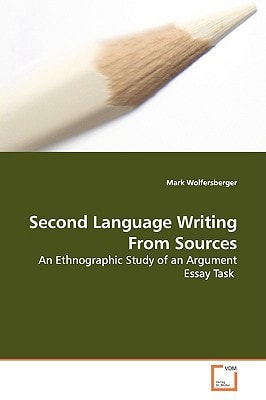 Second Language Writing From Sources: An Ethnographic Study of an Argument Essay Task