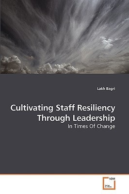 Cultivating Staff Resiliency Through Leadership: In Times Of Change