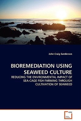 BIOREMEDIATION USING SEAWEED CULTURE: REDUCING THE ENVIRONMENTAL IMPACT OF SEA-CAGE FISH FARMING THROUGH CULTIVATION OF SEAWEED