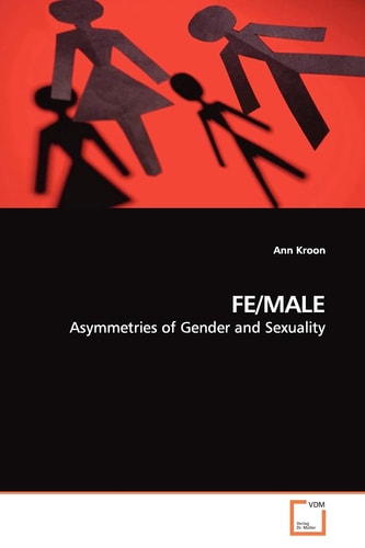 FE/MALE: Asymmetries of Gender and Sexuality