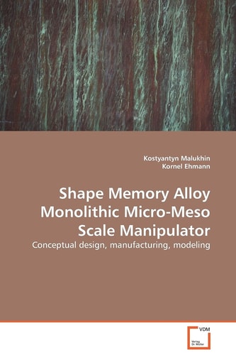 Shape Memory Alloy Monolithic Micro-Meso Scale Manipulator: Conceptual design, manufacturing, modeling