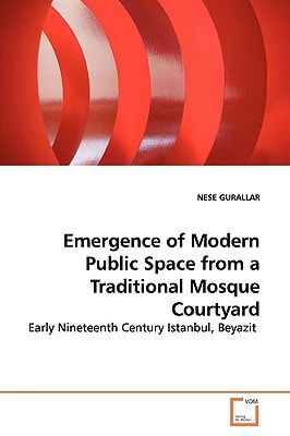 Emergence of Modern Public Space from a Traditional Mosque Courtyard: Early Nineteenth Century Istanbul, Beyazit