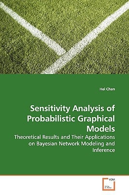 Sensitivity Analysis of Probabilistic Graphical Models: Theoretical Results and Their Applications on Bayesian Network Modeling and Inference