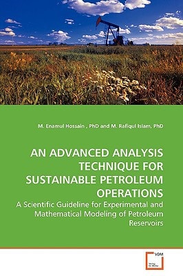AN ADVANCED ANALYSIS TECHNIQUE FOR SUSTAINABLE PETROLEUM OPERATIONS: A Scientific Guideline for Experimental and Mathematical Modeling of Petroleum Reservoirs