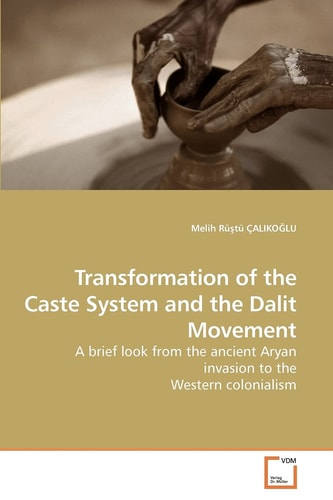 Transformation of the Caste System and the Dalit Movement: A brief look from the ancient Aryan invasion to the Western colonialism