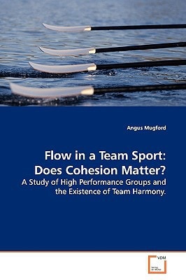 Flow in a Team Sport: Does Cohesion Matter?: A Study of High Performance Groups and the Existence of Team Harmony.